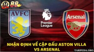 Nhận định bóng đá về cặp đấu Aston Villa Vs Arsenal